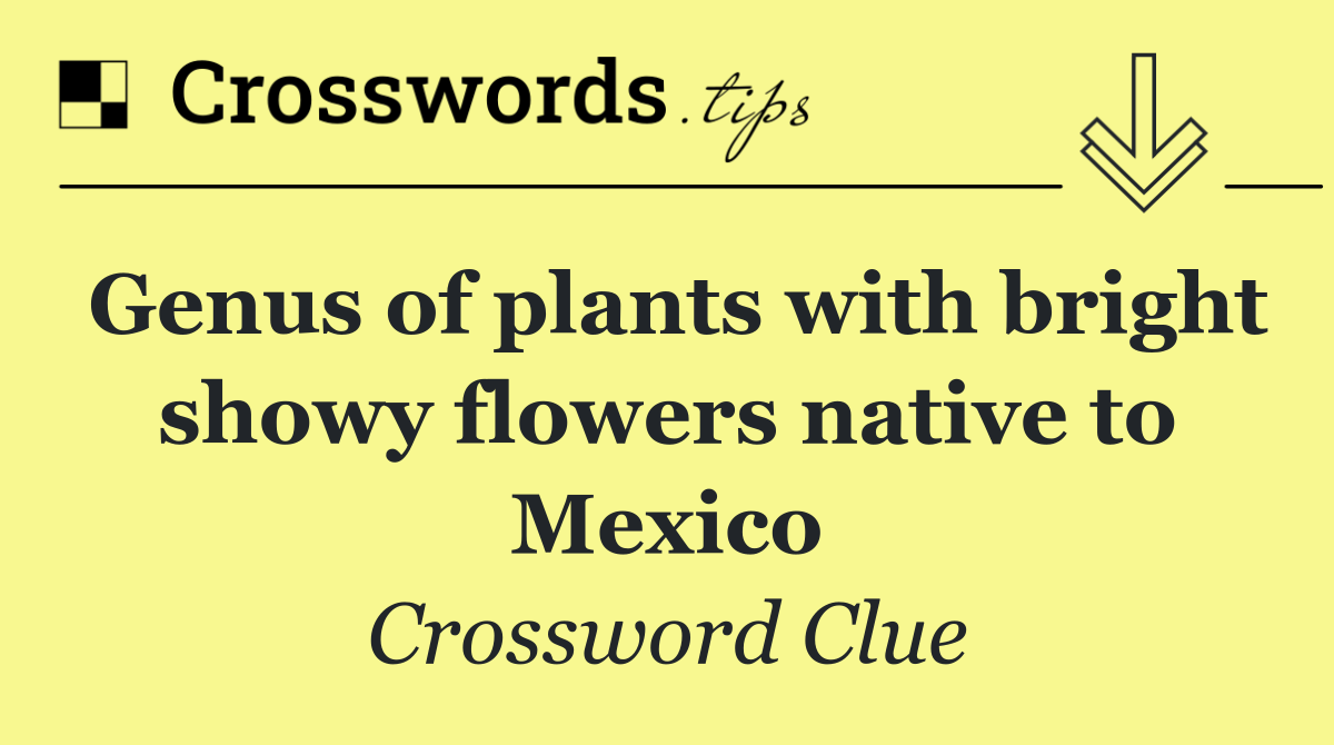 Genus of plants with bright showy flowers native to Mexico
