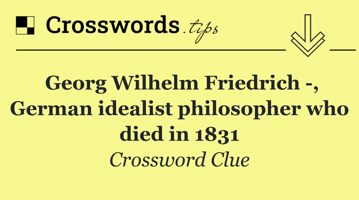 Georg Wilhelm Friedrich  , German idealist philosopher who died in 1831