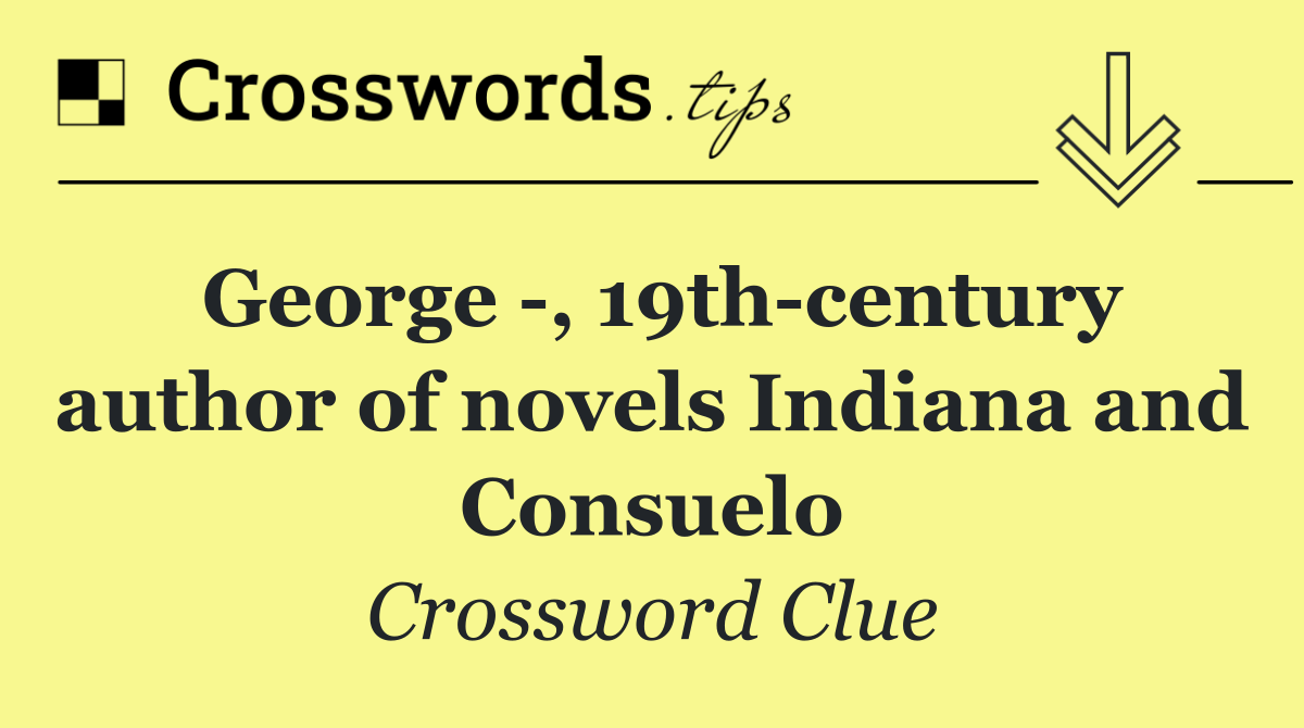 George  , 19th century author of novels Indiana and Consuelo