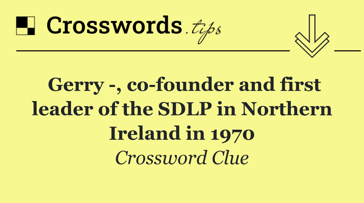 Gerry  , co founder and first leader of the SDLP in Northern Ireland in 1970