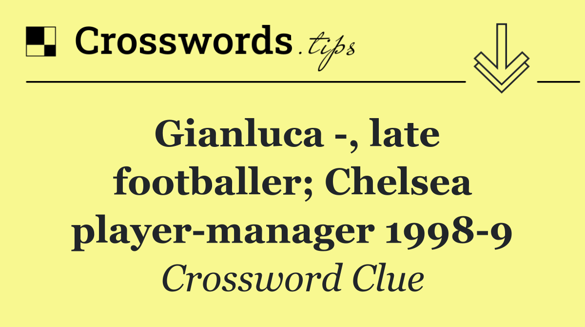 Gianluca  , late footballer; Chelsea player manager 1998 9