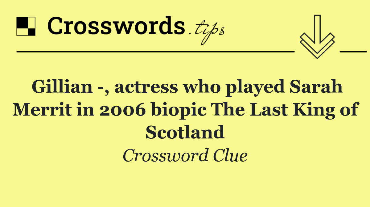 Gillian  , actress who played Sarah Merrit in 2006 biopic The Last King of Scotland