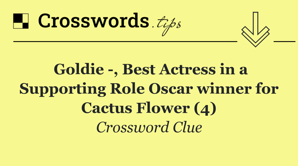 Goldie  , Best Actress in a Supporting Role Oscar winner for Cactus Flower (4)