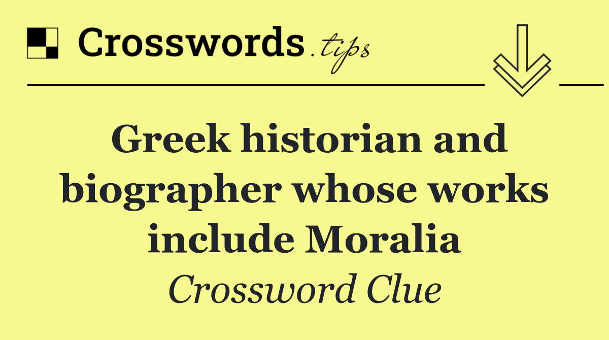 Greek historian and biographer whose works include Moralia