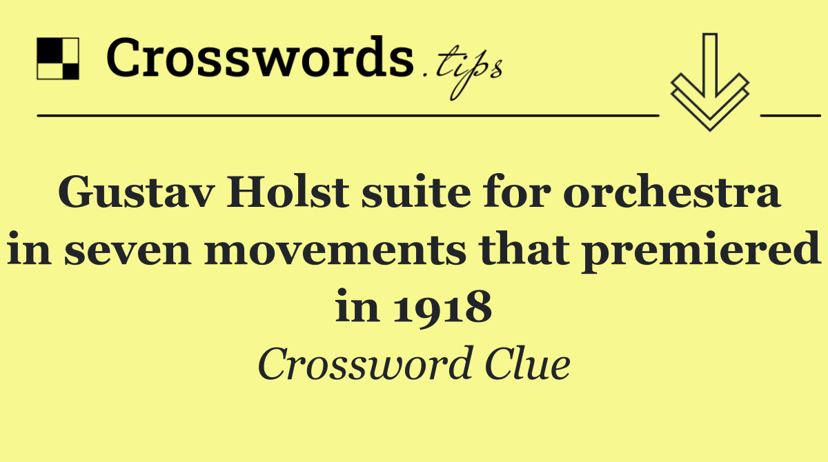 Gustav Holst suite for orchestra in seven movements that premiered in 1918