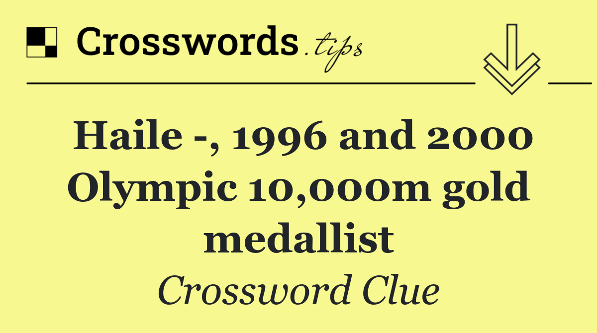 Haile  , 1996 and 2000 Olympic 10,000m gold medallist