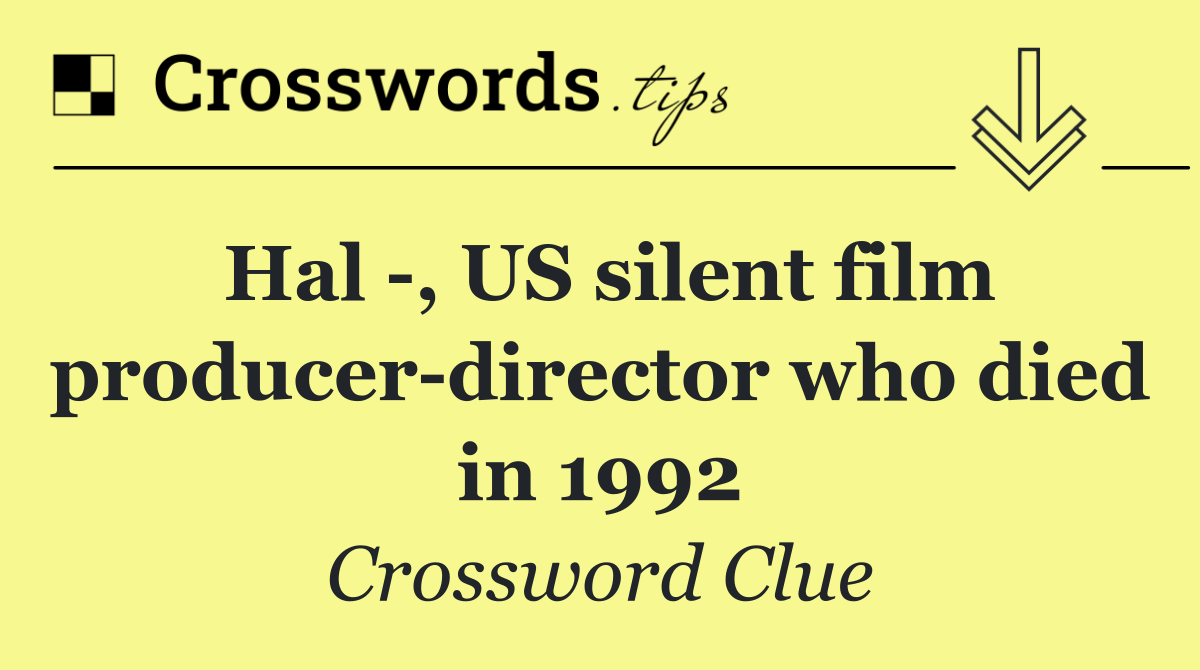 Hal  , US silent film producer director who died in 1992