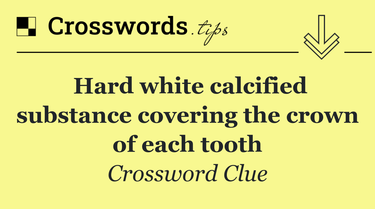 Hard white calcified substance covering the crown of each tooth