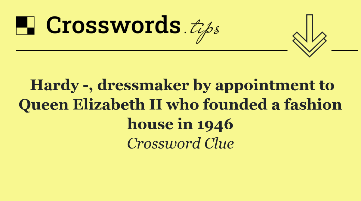 Hardy  , dressmaker by appointment to Queen Elizabeth II who founded a fashion house in 1946