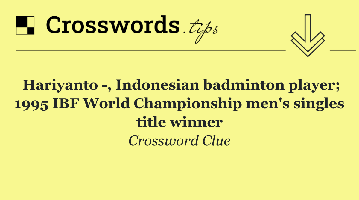 Hariyanto  , Indonesian badminton player; 1995 IBF World Championship men's singles title winner