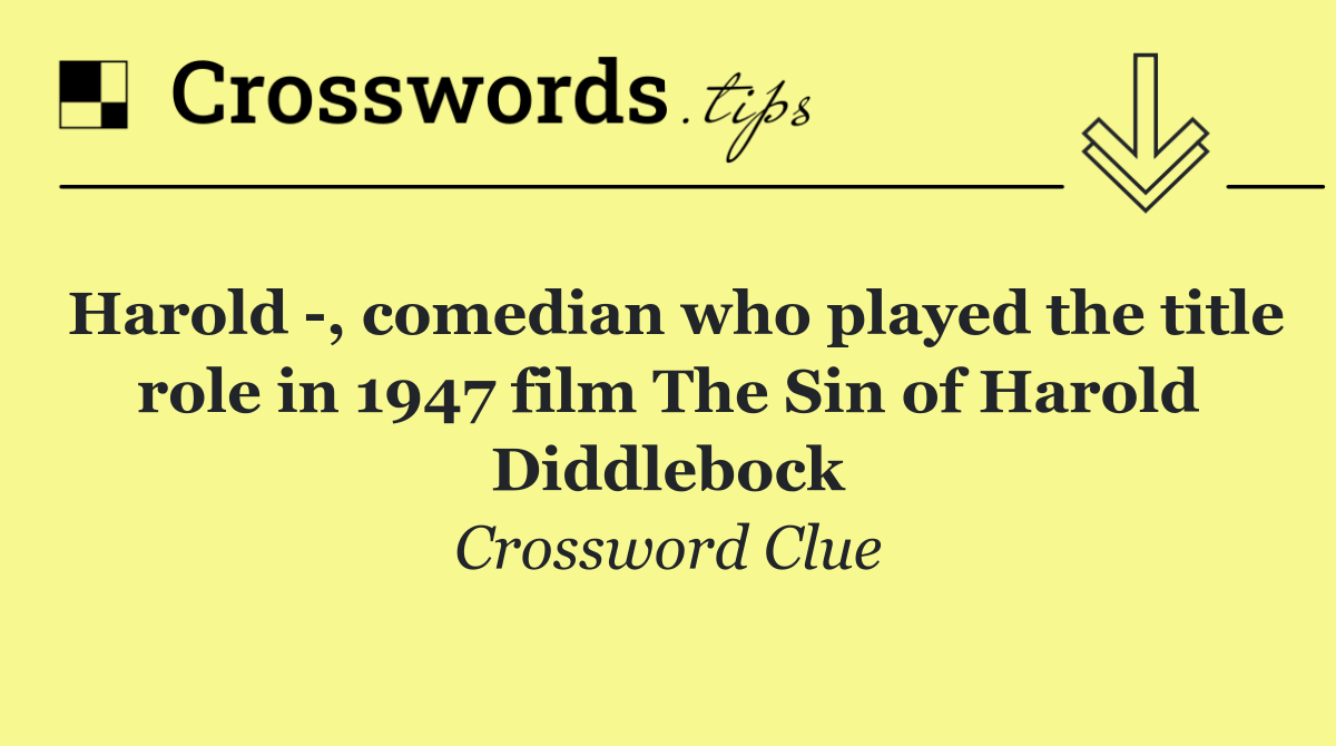 Harold  , comedian who played the title role in 1947 film The Sin of Harold Diddlebock