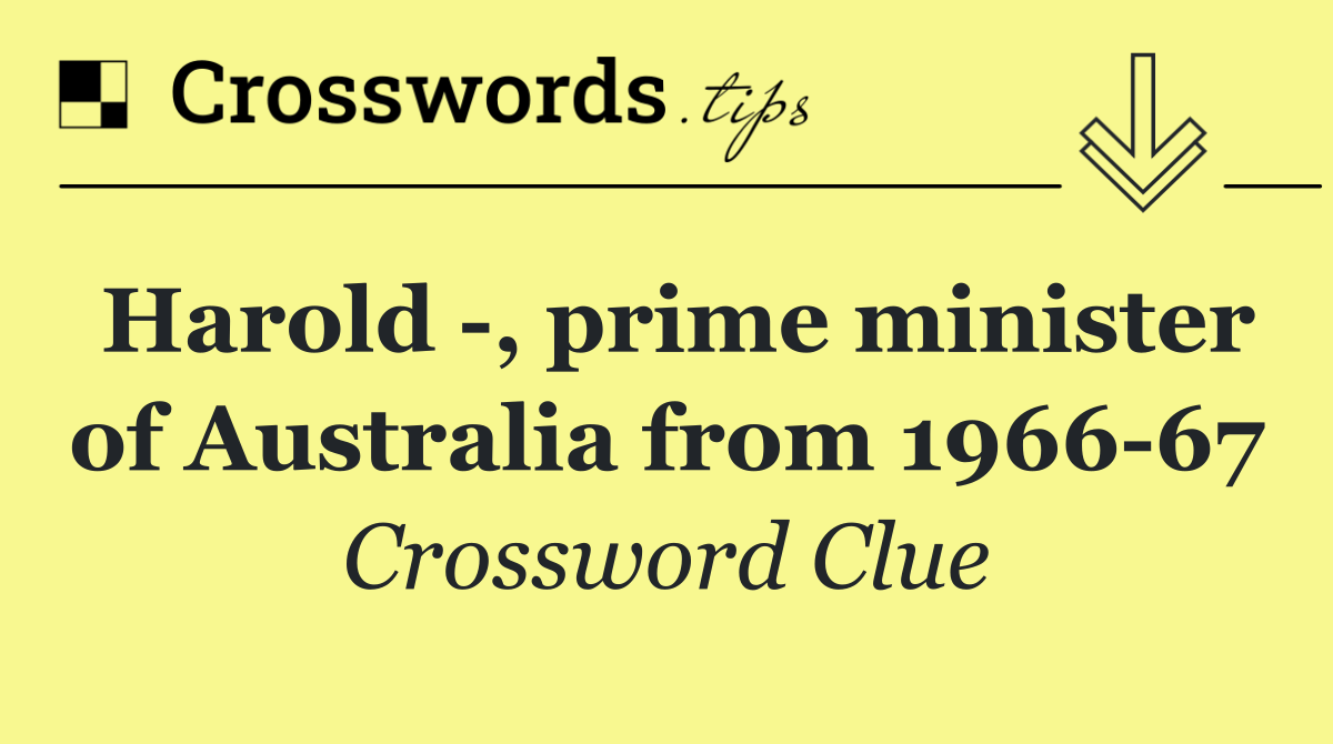 Harold  , prime minister of Australia from 1966 67