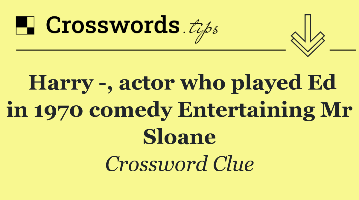 Harry  , actor who played Ed in 1970 comedy Entertaining Mr Sloane