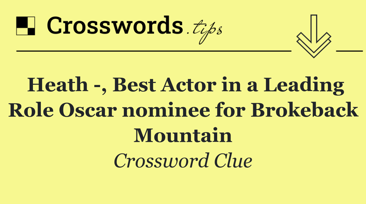 Heath  , Best Actor in a Leading Role Oscar nominee for Brokeback Mountain