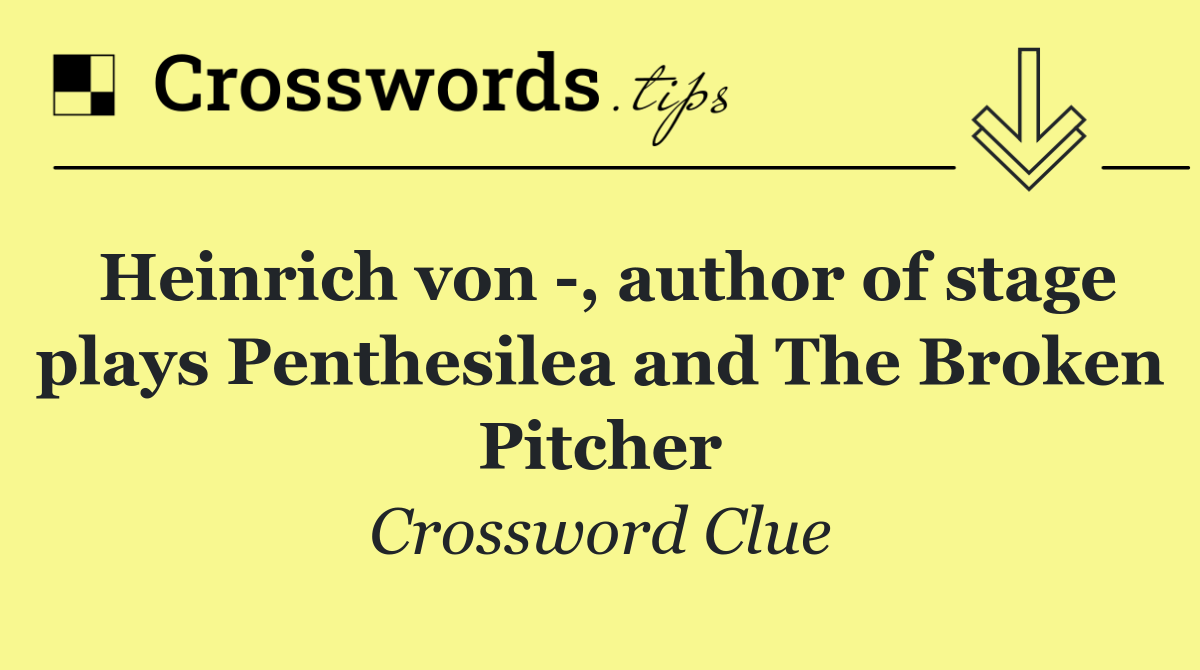 Heinrich von  , author of stage plays Penthesilea and The Broken Pitcher