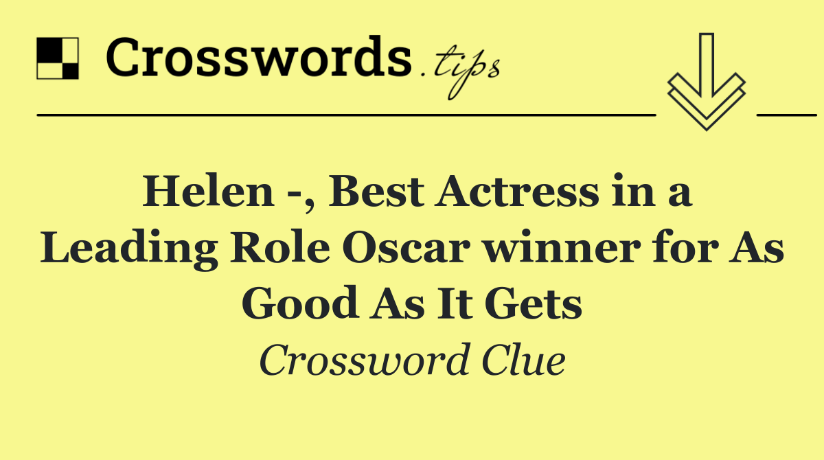 Helen  , Best Actress in a Leading Role Oscar winner for As Good As It Gets