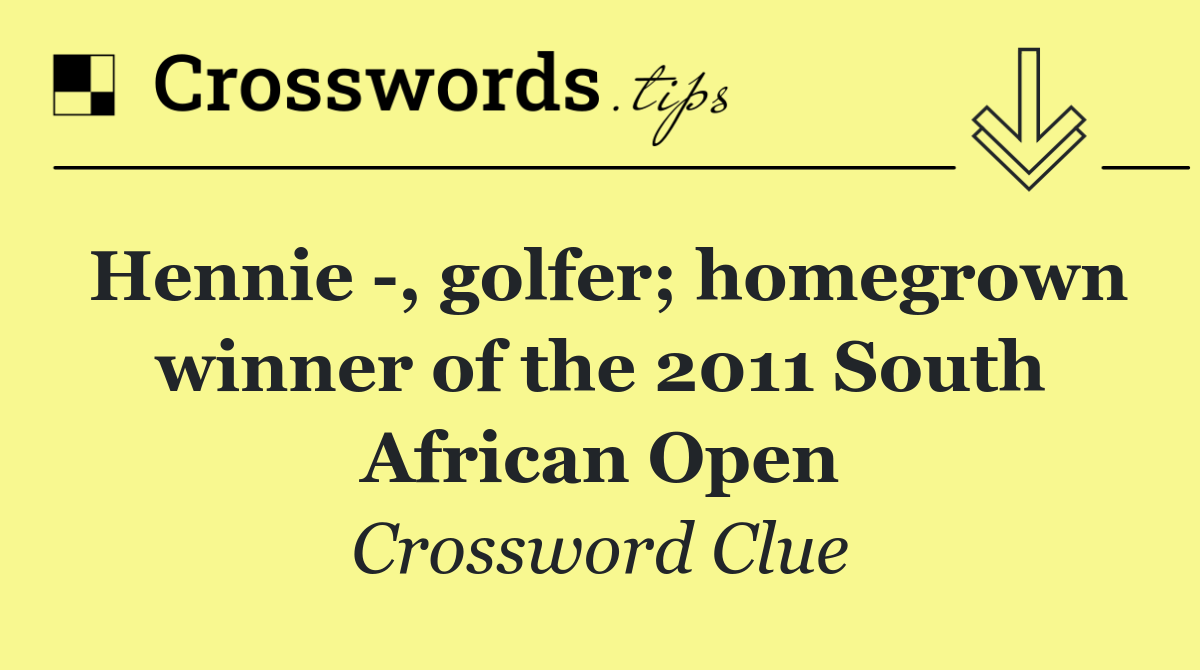 Hennie  , golfer; homegrown winner of the 2011 South African Open