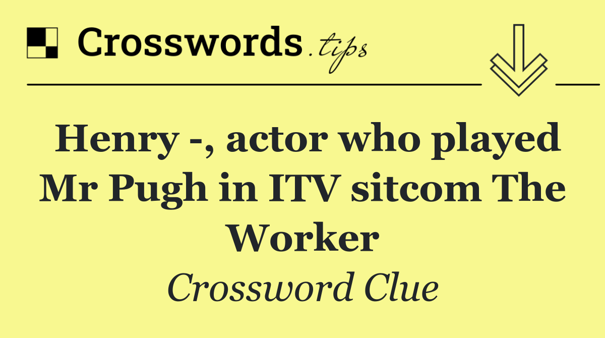 Henry  , actor who played Mr Pugh in ITV sitcom The Worker