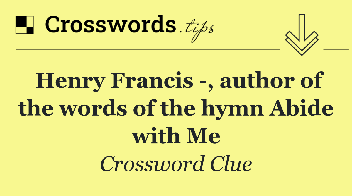 Henry Francis  , author of the words of the hymn Abide with Me