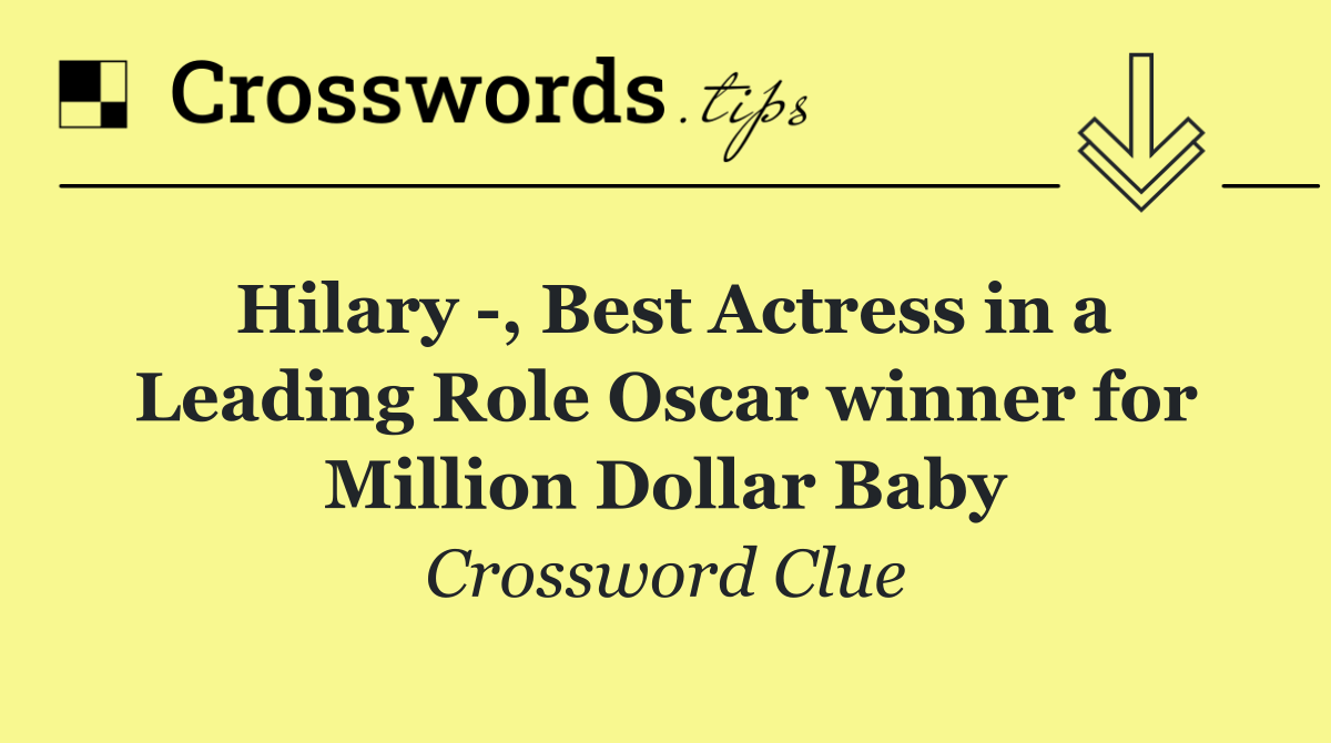 Hilary  , Best Actress in a Leading Role Oscar winner for Million Dollar Baby