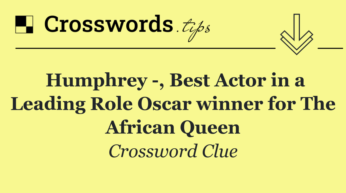 Humphrey  , Best Actor in a Leading Role Oscar winner for The African Queen