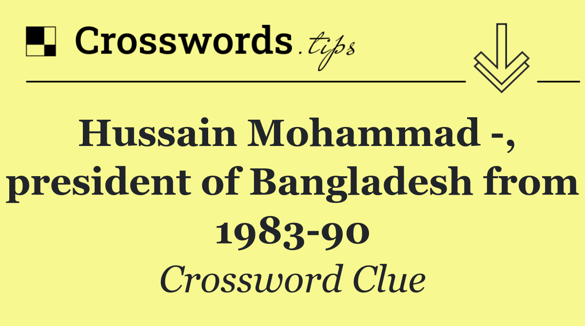 Hussain Mohammad  , president of Bangladesh from 1983 90