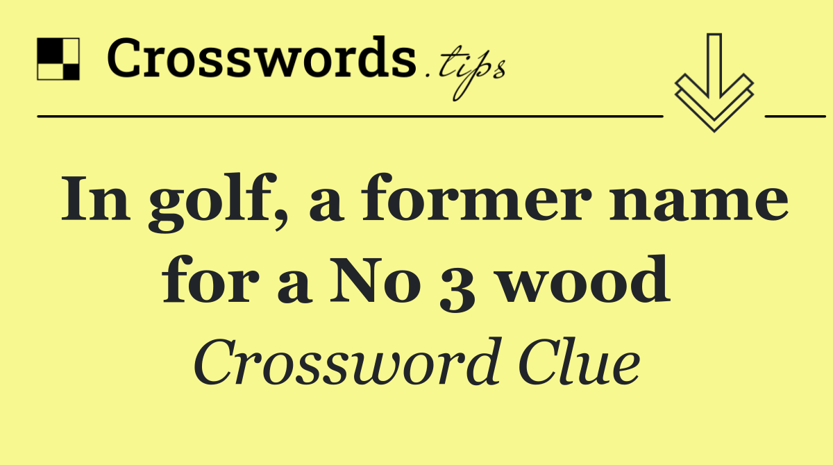 In golf, a former name for a No 3 wood