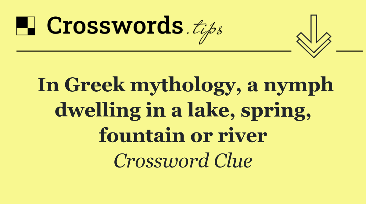 In Greek mythology, a nymph dwelling in a lake, spring, fountain or river