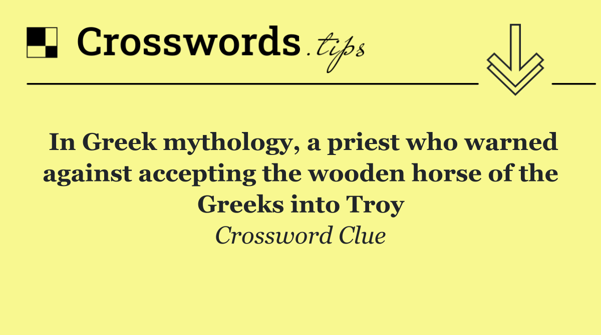 In Greek mythology, a priest who warned against accepting the wooden horse of the Greeks into Troy