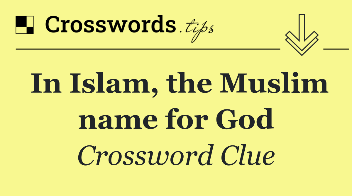 In Islam, the Muslim name for God