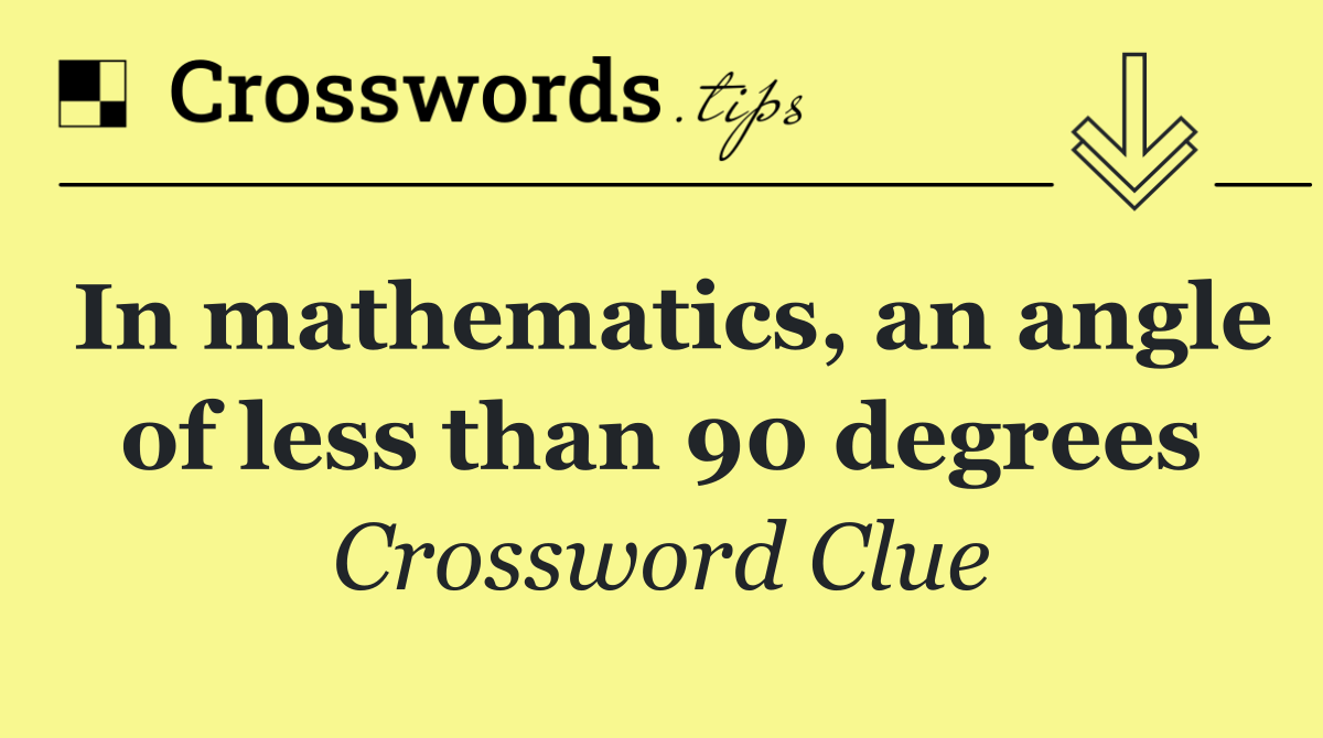 In mathematics, an angle of less than 90 degrees