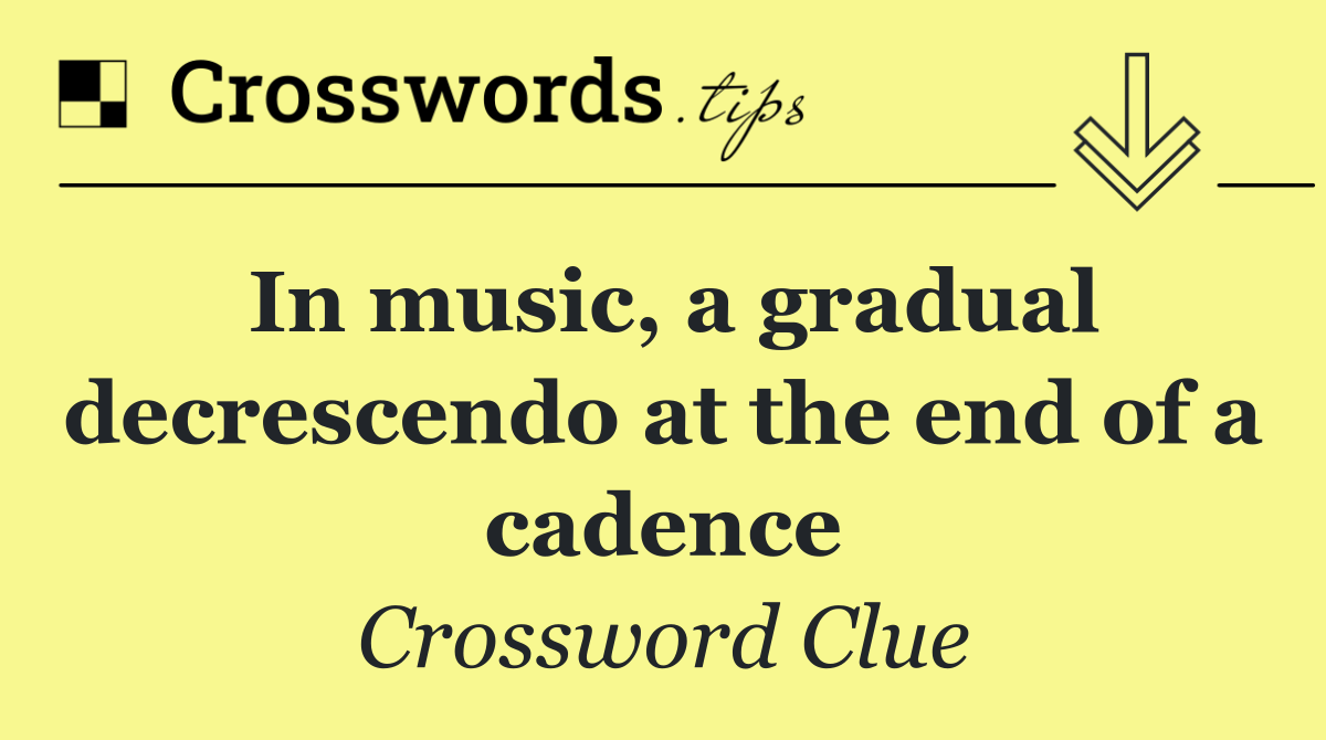 In music, a gradual decrescendo at the end of a cadence