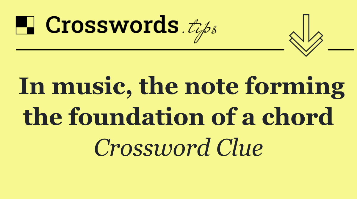 In music, the note forming the foundation of a chord