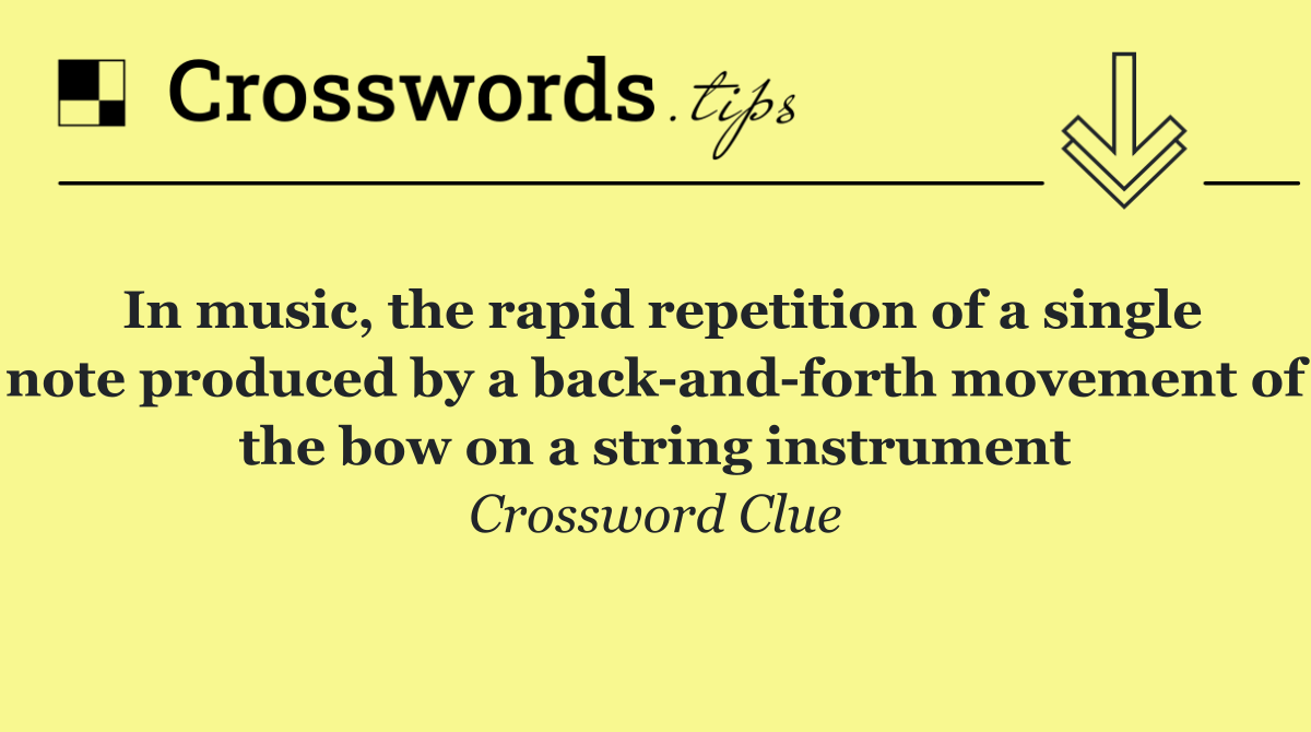 In music, the rapid repetition of a single note produced by a back and forth movement of the bow on a string instrument