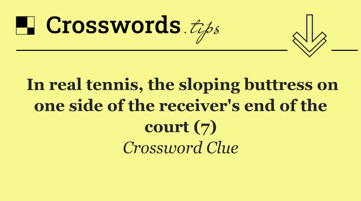 In real tennis, the sloping buttress on one side of the receiver's end of the court (7)