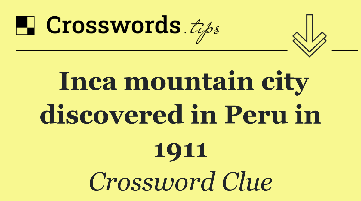 Inca mountain city discovered in Peru in 1911