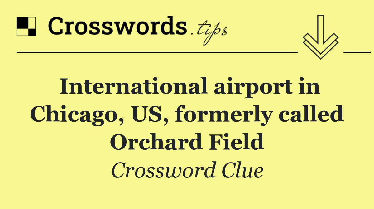 International airport in Chicago, US, formerly called Orchard Field