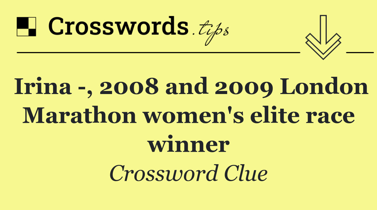 Irina  , 2008 and 2009 London Marathon women's elite race winner