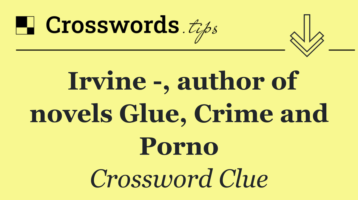 Irvine  , author of novels Glue, Crime and Porno