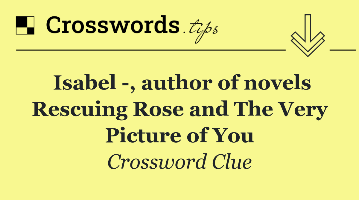 Isabel  , author of novels Rescuing Rose and The Very Picture of You