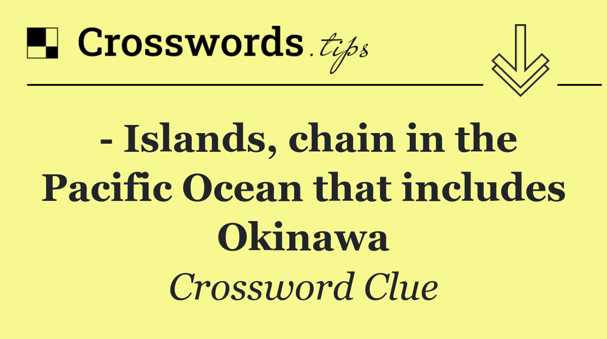   Islands, chain in the Pacific Ocean that includes Okinawa