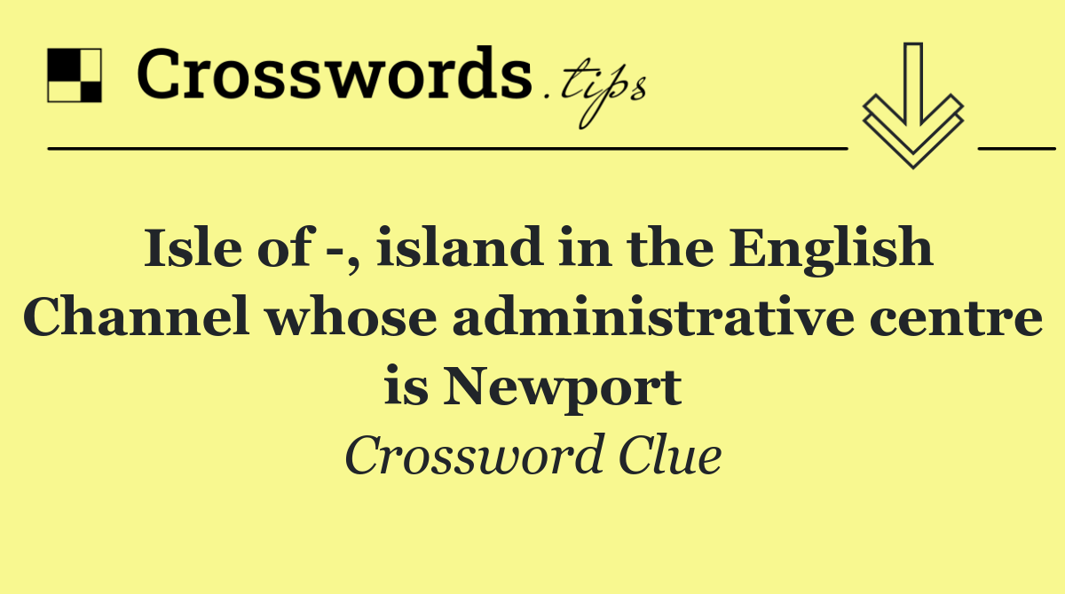 Isle of  , island in the English Channel whose administrative centre is Newport