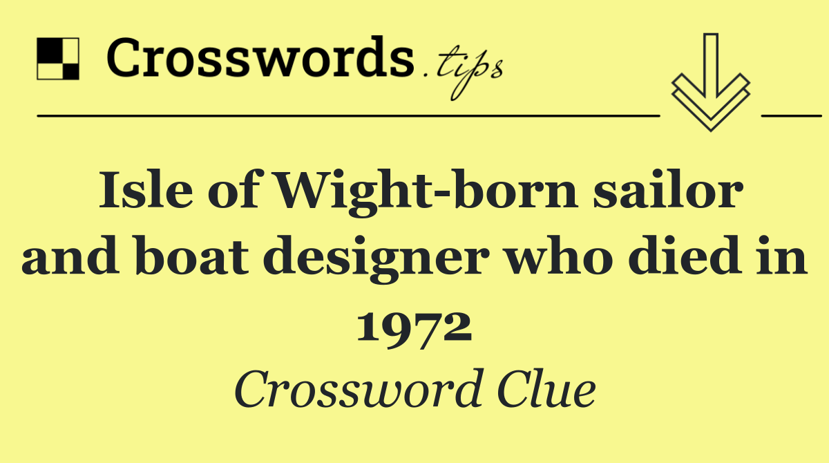 Isle of Wight born sailor and boat designer who died in 1972