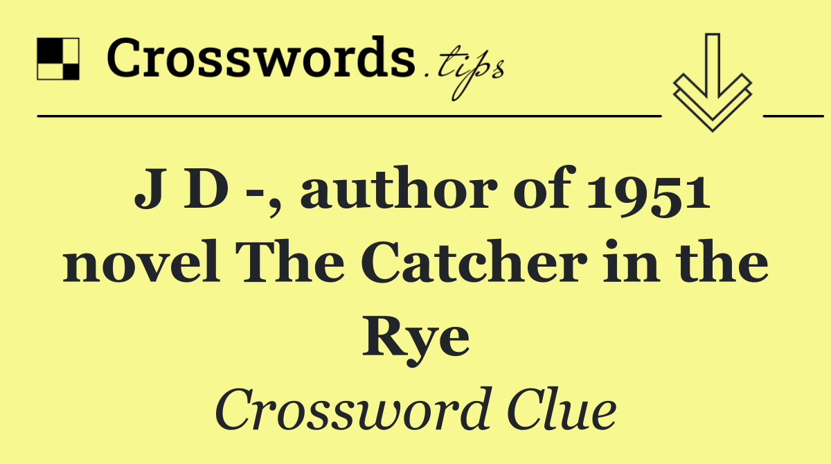 J D  , author of 1951 novel The Catcher in the Rye