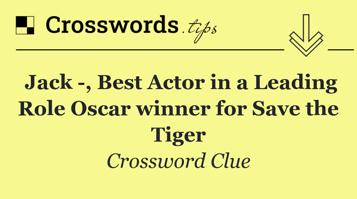 Jack  , Best Actor in a Leading Role Oscar winner for Save the Tiger