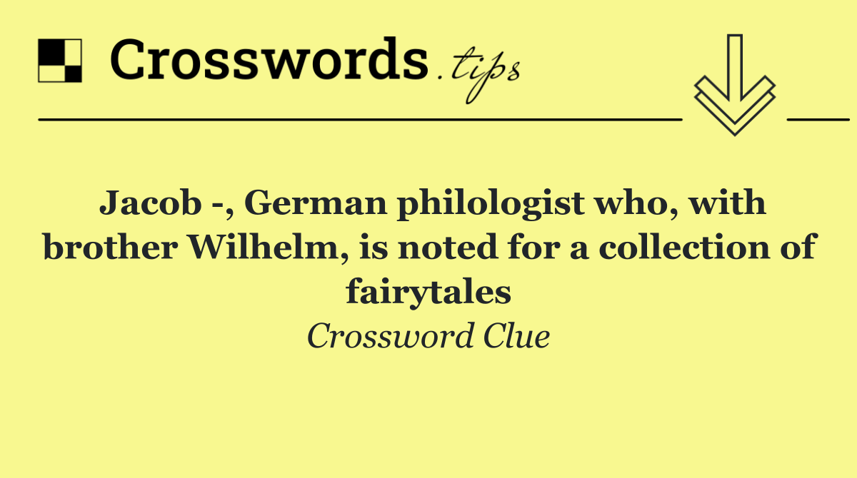 Jacob  , German philologist who, with brother Wilhelm, is noted for a collection of fairytales