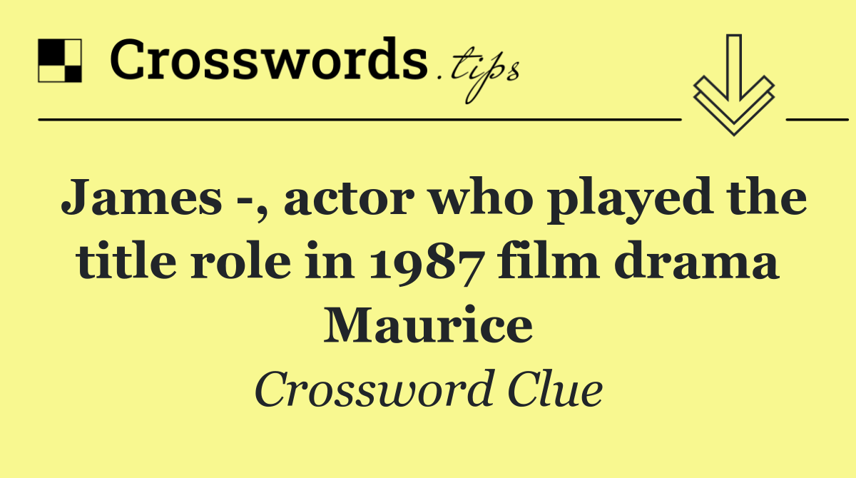 James  , actor who played the title role in 1987 film drama Maurice