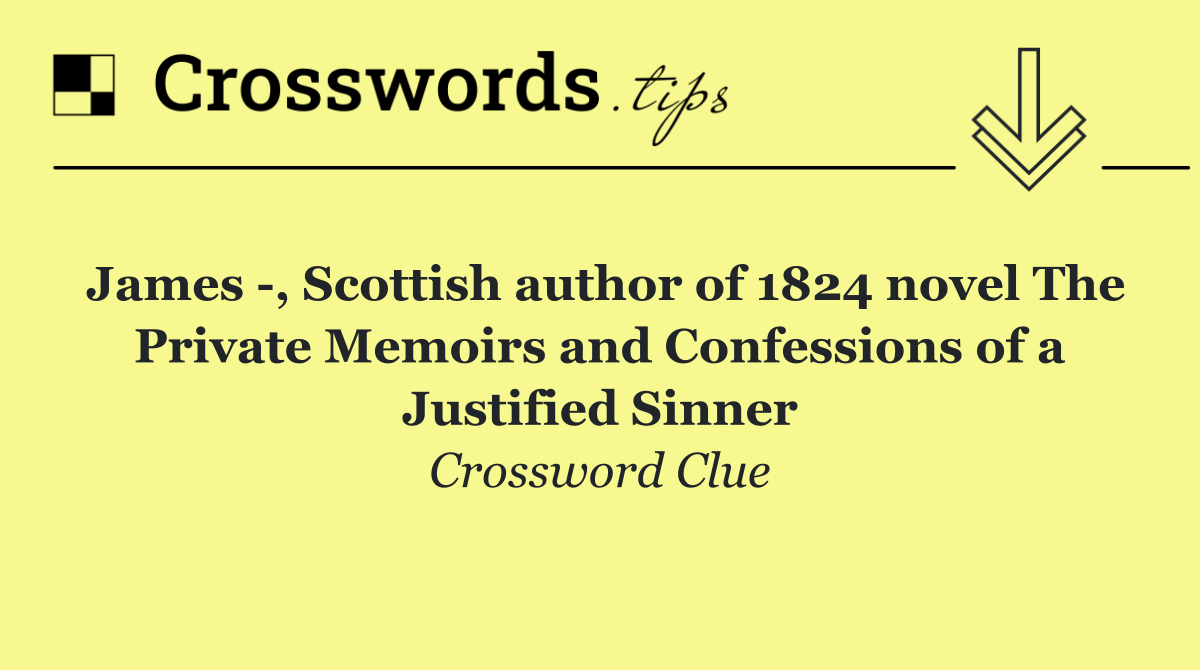 James  , Scottish author of 1824 novel The Private Memoirs and Confessions of a Justified Sinner