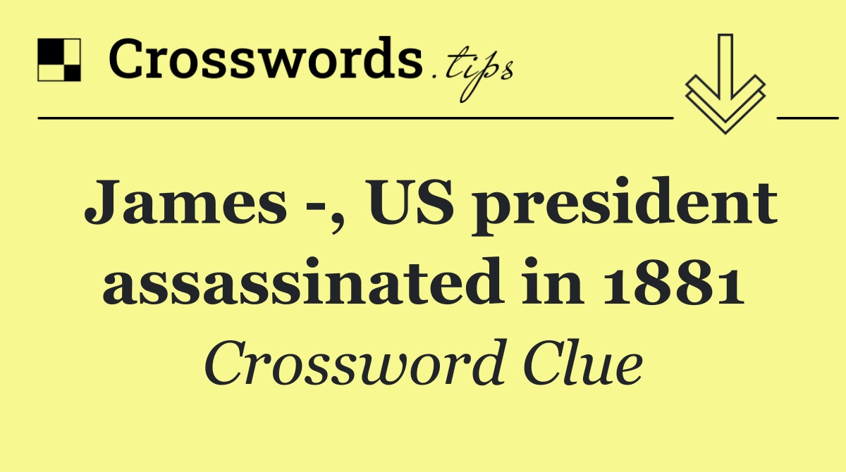 James  , US president assassinated in 1881