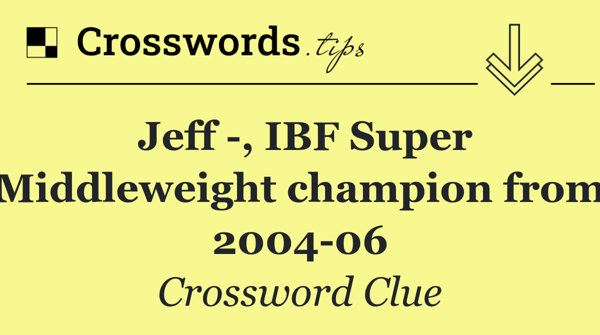 Jeff  , IBF Super Middleweight champion from 2004 06